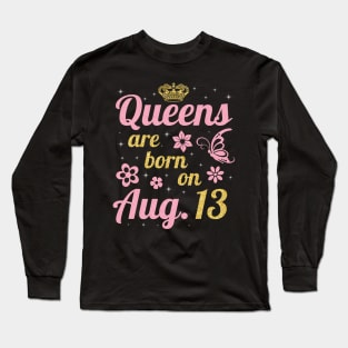 Queens Are Born On August 13 Happy Birthday To Me You Nana Mommy Sister Wife Daughter Long Sleeve T-Shirt